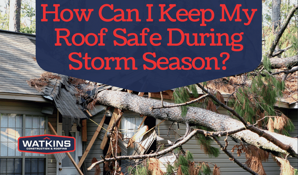How-Can-I-Keep-My-Roof-Safe-During-Storm-Season?