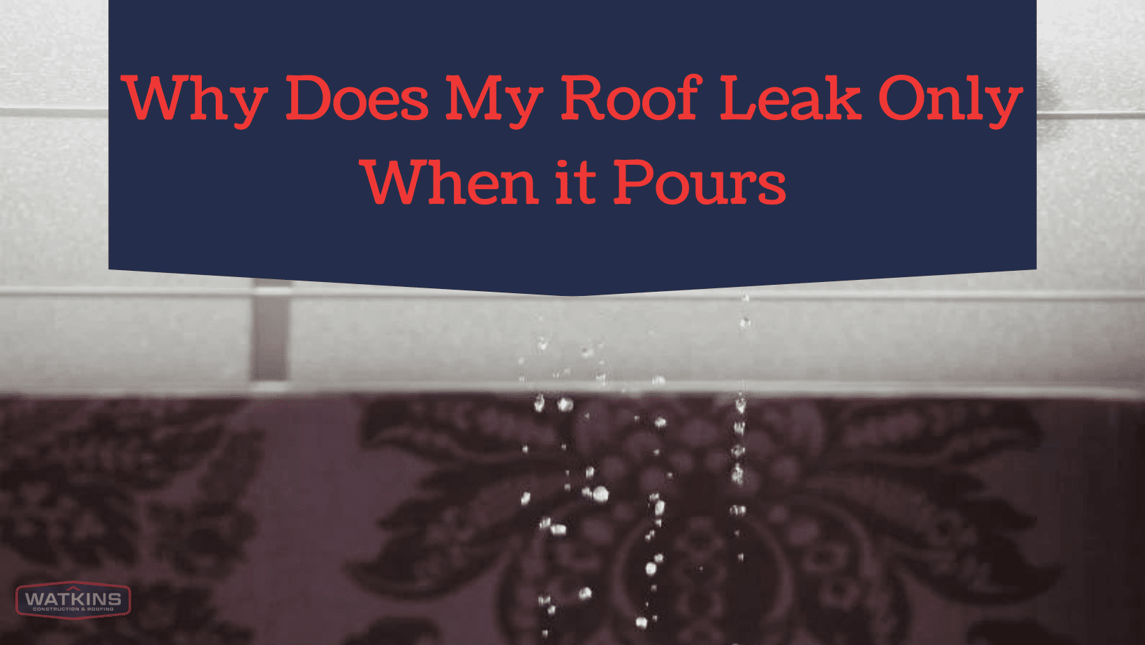 Why-Does-My-Roof-Leak-Only-When-it-Pours