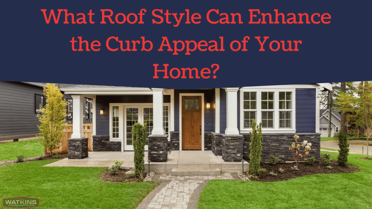 What Roof Style Can Enhance the Curb Appeal of Your Home - Watkins ...